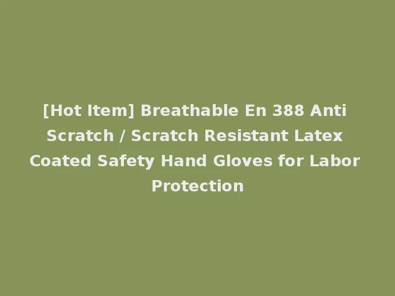 [Hot Item] Breathable En 388 Anti Scratch / Scratch Resistant Latex Coated Safety Hand Gloves for Labor Protection
