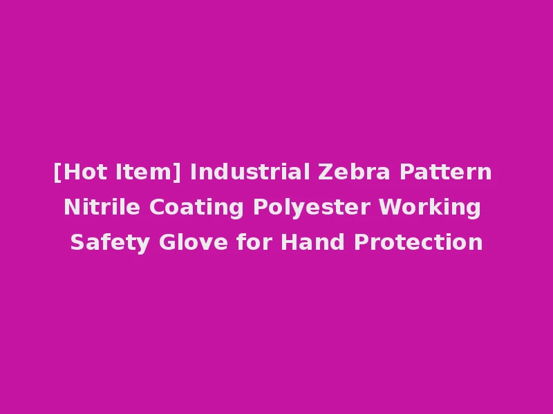[Hot Item] Industrial Zebra Pattern Nitrile Coating Polyester Working Safety Glove for Hand Protection