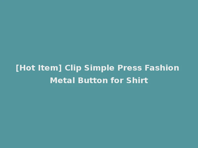 [Hot Item] Clip Simple Press Fashion Metal Button for Shirt
