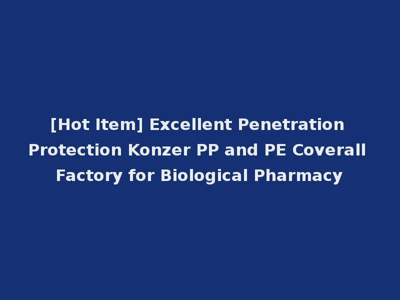 [Hot Item] Excellent Penetration Protection Konzer PP and PE Coverall Factory for Biological Pharmacy