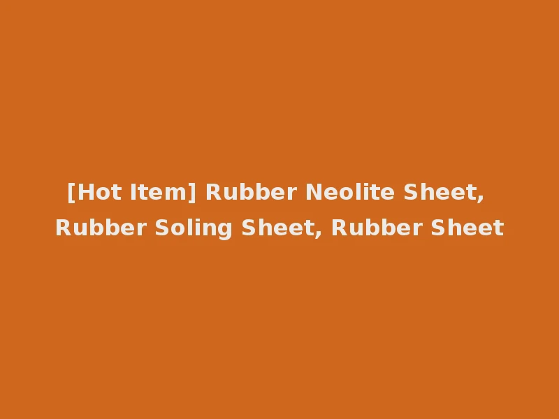 [Hot Item] Rubber Neolite Sheet, Rubber Soling Sheet, Rubber Sheet