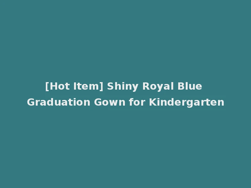 [Hot Item] Shiny Royal Blue Graduation Gown for Kindergarten