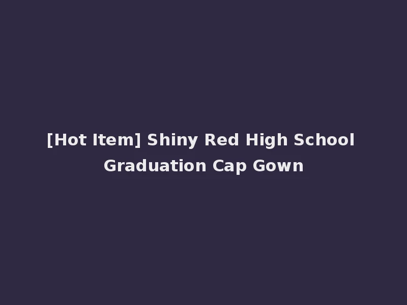 [Hot Item] Shiny Red High School Graduation Cap Gown