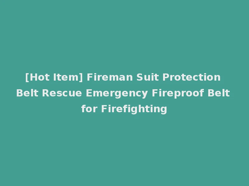 [Hot Item] Fireman Suit Protection Belt Rescue Emergency Fireproof Belt for Firefighting