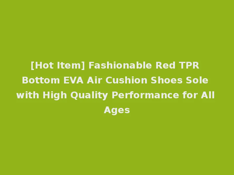 [Hot Item] Fashionable Red TPR Bottom EVA Air Cushion Shoes Sole with High Quality Performance for All Ages