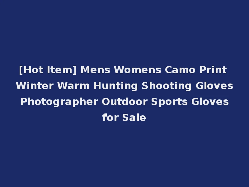[Hot Item] Mens Womens Camo Print Winter Warm Hunting Shooting Gloves Photographer Outdoor Sports Gloves for Sale