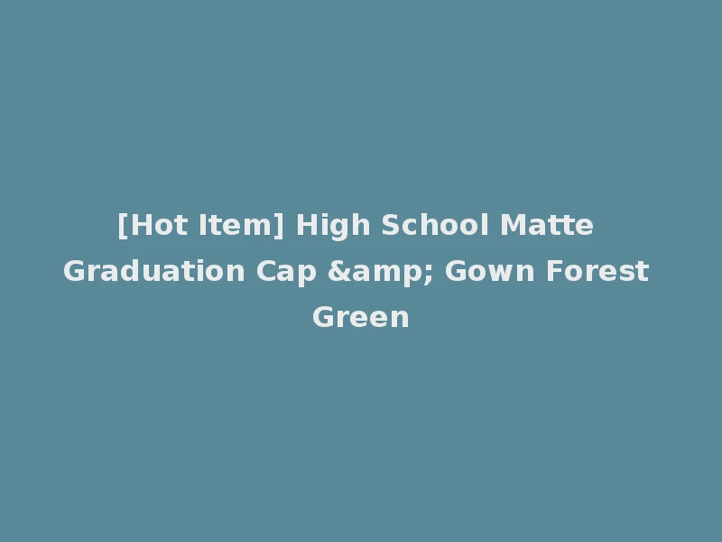 [Hot Item] High School Matte Graduation Cap & Gown Forest Green