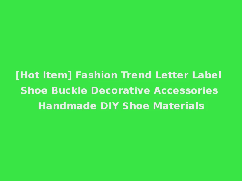 [Hot Item] Fashion Trend Letter Label Shoe Buckle Decorative Accessories Handmade DIY Shoe Materials