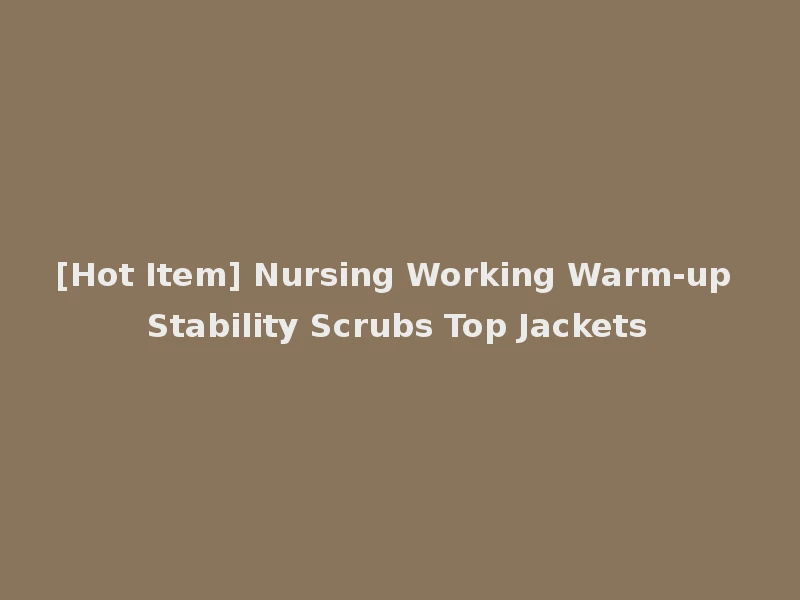 [Hot Item] Nursing Working Warm-up Stability Scrubs Top Jackets