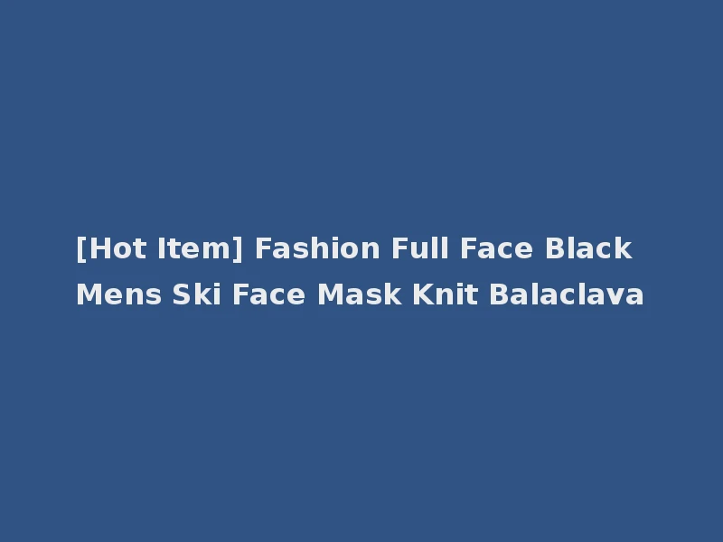 [Hot Item] Fashion Full Face Black Mens Ski Face Mask Knit Balaclava
