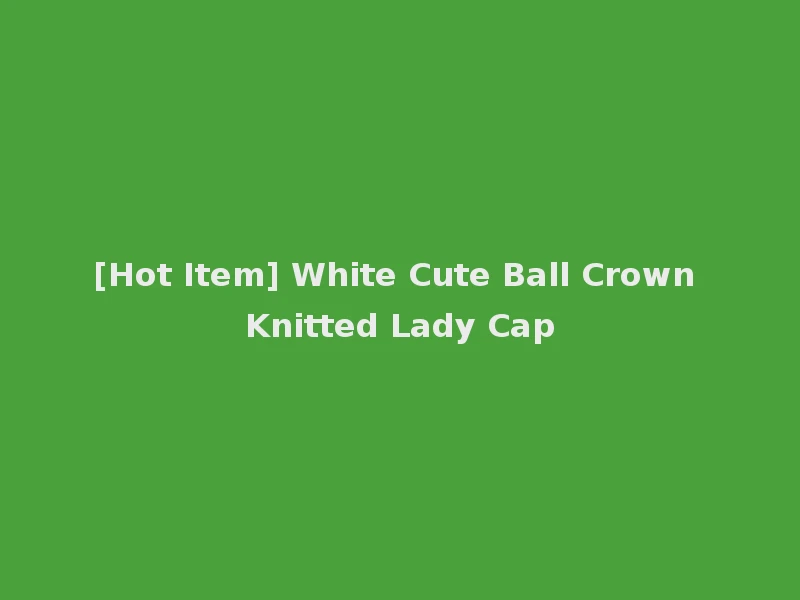 [Hot Item] White Cute Ball Crown Knitted Lady Cap