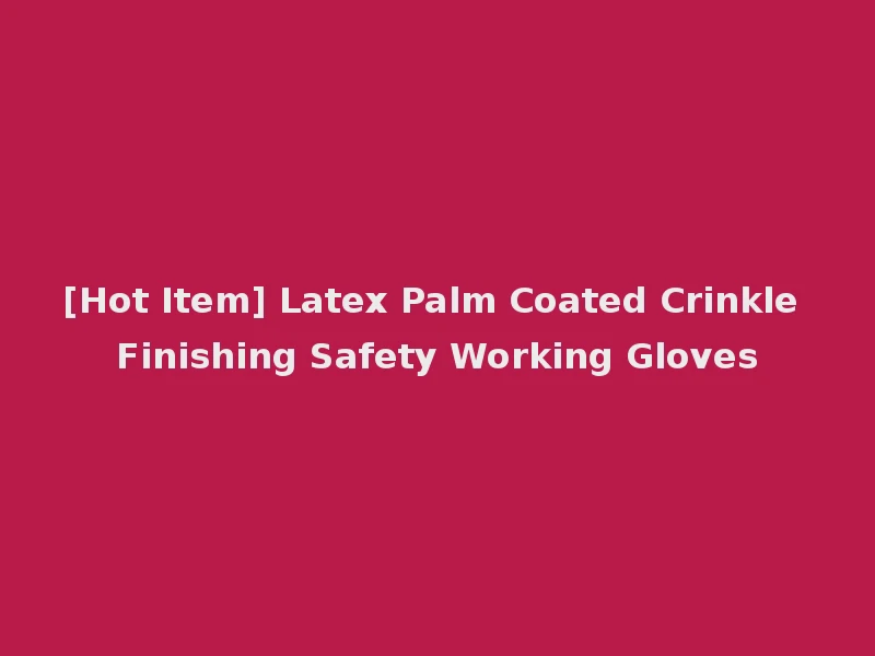 [Hot Item] Latex Palm Coated Crinkle Finishing Safety Working Gloves