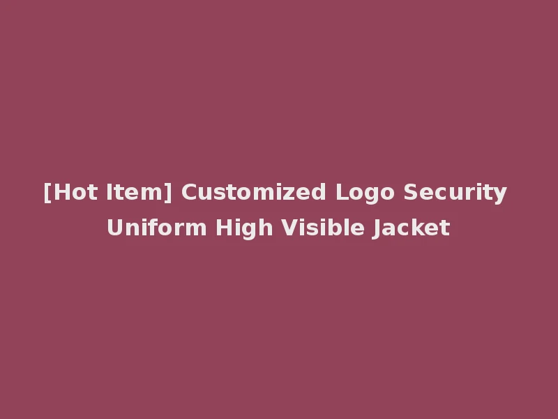 [Hot Item] Customized Logo Security Uniform High Visible Jacket