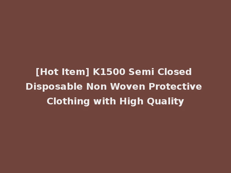 [Hot Item] K1500 Semi Closed Disposable Non Woven Protective Clothing with High Quality