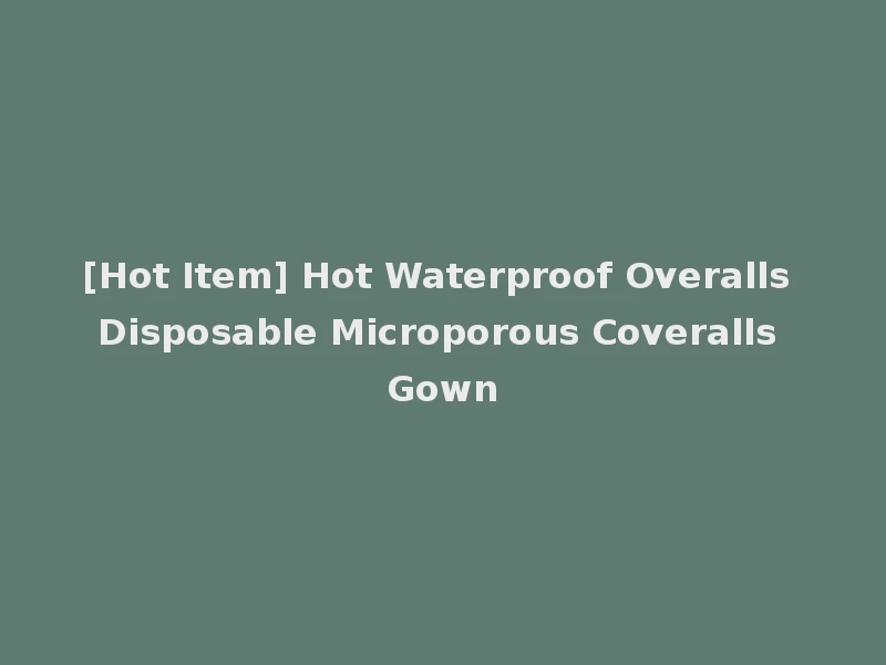 [Hot Item] Hot Waterproof Overalls Disposable Microporous Coveralls Gown