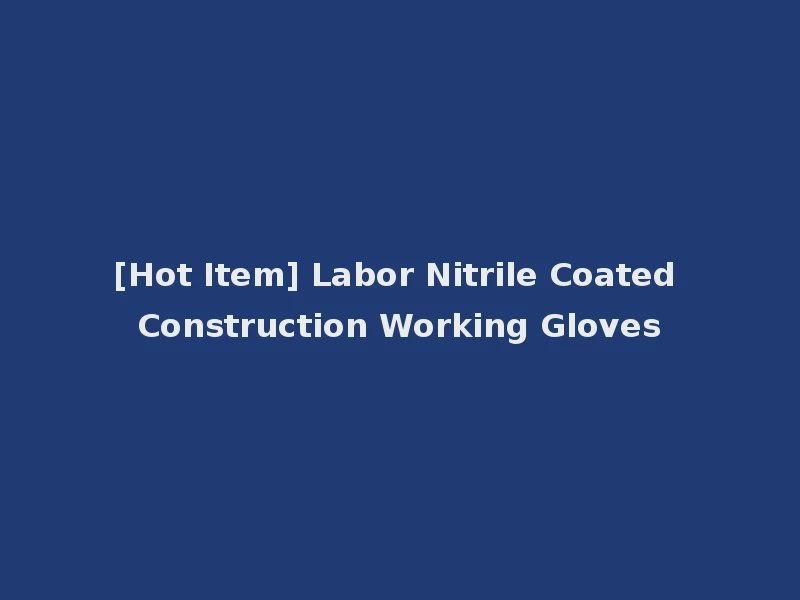 [Hot Item] Labor Nitrile Coated Construction Working Gloves