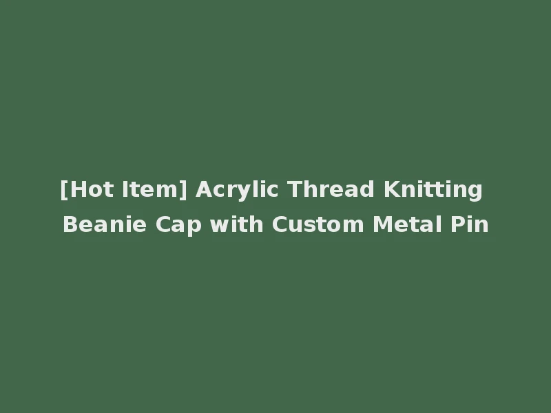 [Hot Item] Acrylic Thread Knitting Beanie Cap with Custom Metal Pin