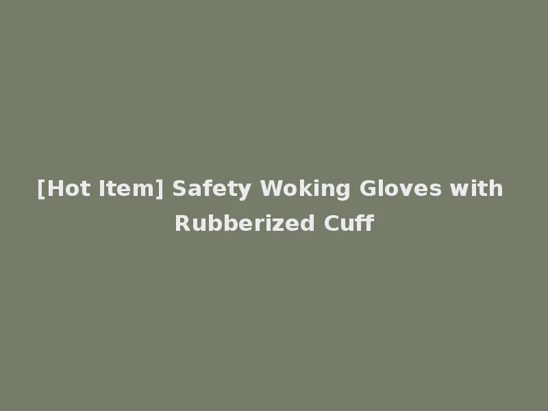 [Hot Item] Safety Woking Gloves with Rubberized Cuff