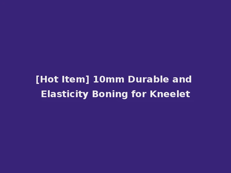[Hot Item] 10mm Durable and Elasticity Boning for Kneelet