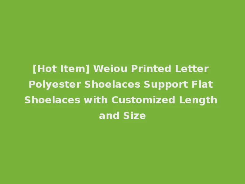 [Hot Item] Weiou Printed Letter Polyester Shoelaces Support Flat Shoelaces with Customized Length and Size