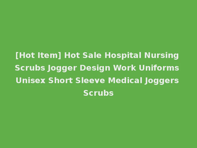 [Hot Item] Hot Sale Hospital Nursing Scrubs Jogger Design Work Uniforms Unisex Short Sleeve Medical Joggers Scrubs