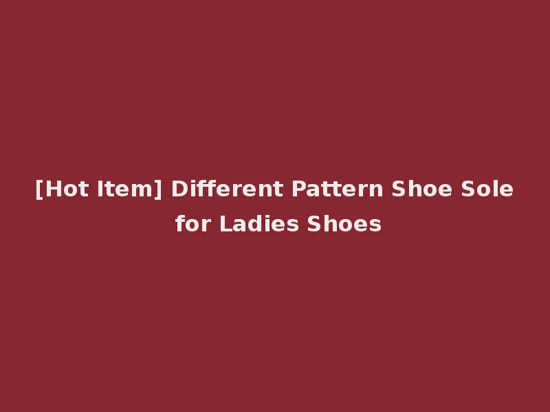 [Hot Item] Different Pattern Shoe Sole for Ladies Shoes