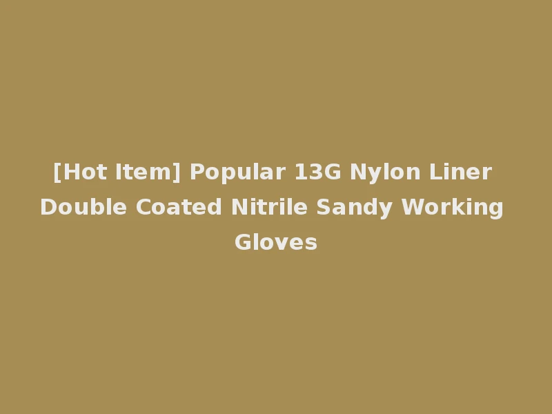 [Hot Item] Popular 13G Nylon Liner Double Coated Nitrile Sandy Working Gloves
