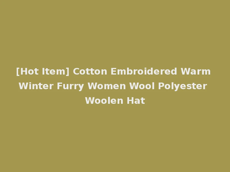 [Hot Item] Cotton Embroidered Warm Winter Furry Women Wool Polyester Woolen Hat