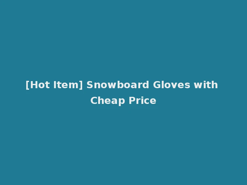 [Hot Item] Snowboard Gloves with Cheap Price