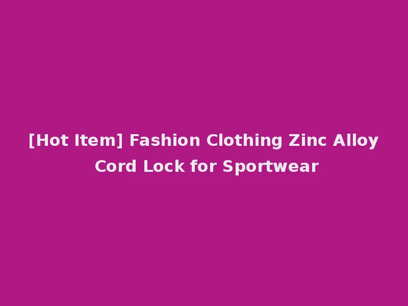 [Hot Item] Fashion Clothing Zinc Alloy Cord Lock for Sportwear