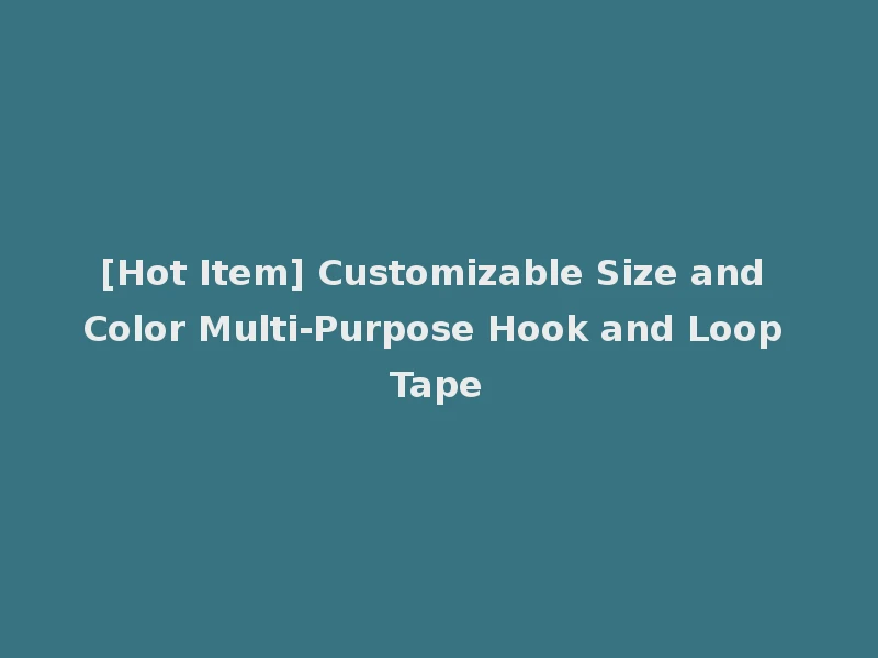 [Hot Item] Customizable Size and Color Multi-Purpose Hook and Loop Tape