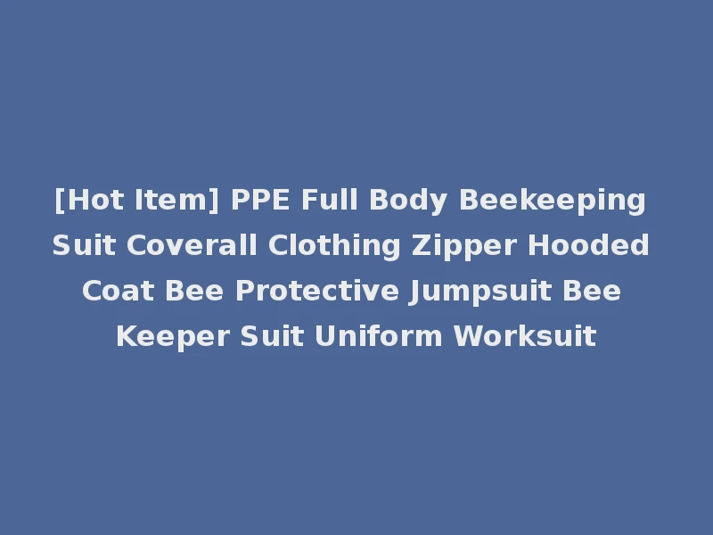 [Hot Item] PPE Full Body Beekeeping Suit Coverall Clothing Zipper Hooded Coat Bee Protective Jumpsuit Bee Keeper Suit Uniform Worksuit