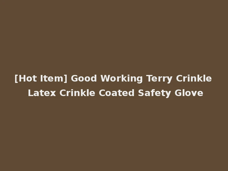 [Hot Item] Good Working Terry Crinkle Latex Crinkle Coated Safety Glove