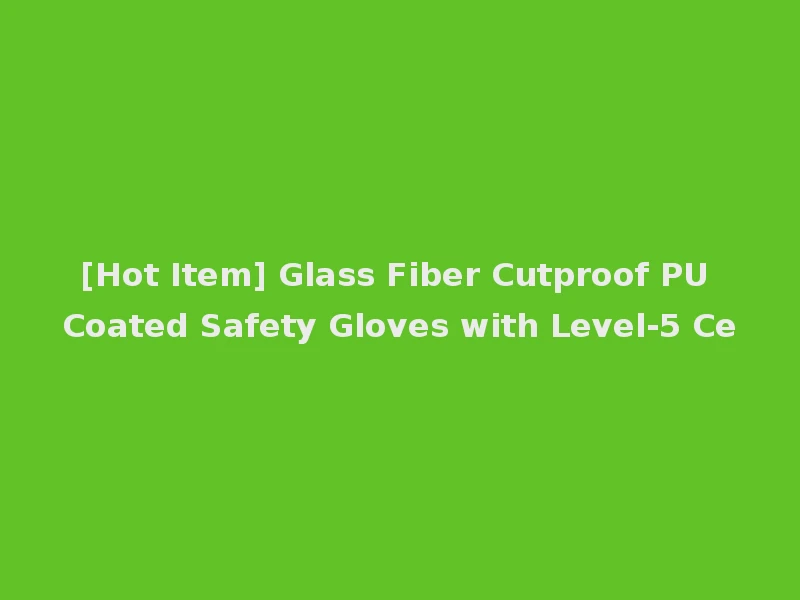 [Hot Item] Glass Fiber Cutproof PU Coated Safety Gloves with Level-5 Ce