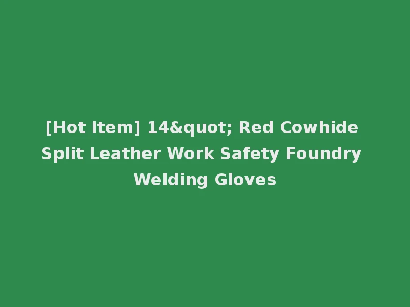 [Hot Item] 14" Red Cowhide Split Leather Work Safety Foundry Welding Gloves