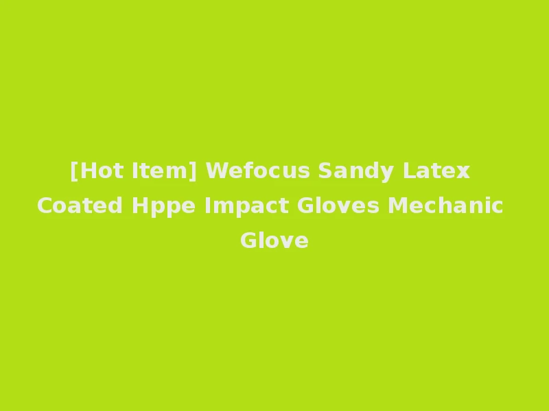 [Hot Item] Wefocus Sandy Latex Coated Hppe Impact Gloves Mechanic Glove