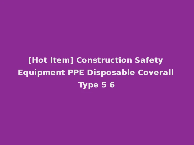 [Hot Item] Construction Safety Equipment PPE Disposable Coverall Type 5 6
