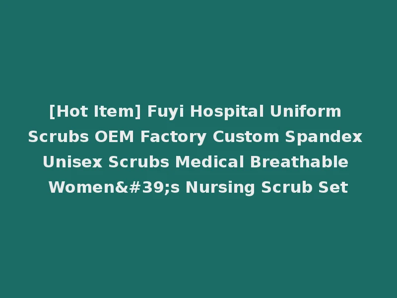 [Hot Item] Fuyi Hospital Uniform Scrubs OEM Factory Custom Spandex Unisex Scrubs Medical Breathable Women's Nursing Scrub Set