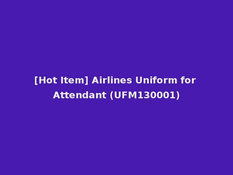 [Hot Item] Airlines Uniform for Attendant (UFM130001)
