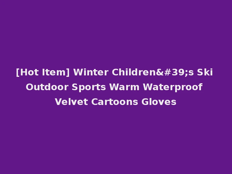 [Hot Item] Winter Children's Ski Outdoor Sports Warm Waterproof Velvet Cartoons Gloves