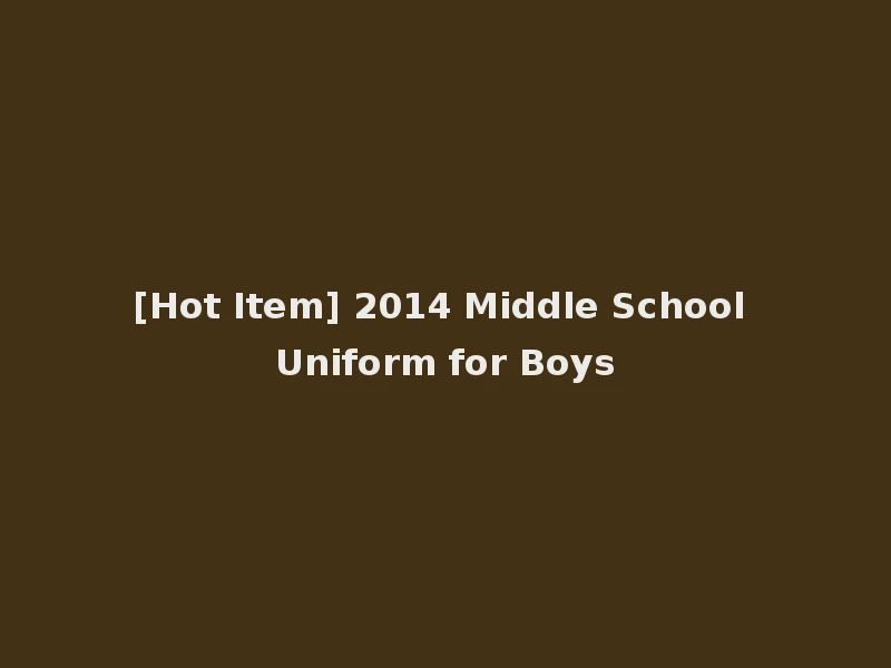 [Hot Item] 2014 Middle School Uniform for Boys