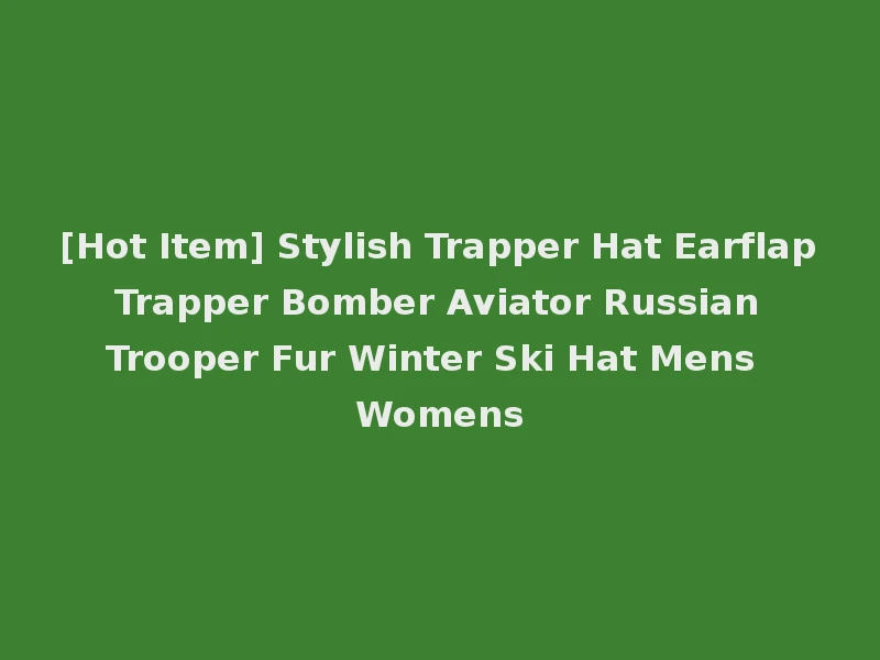 [Hot Item] Stylish Trapper Hat Earflap Trapper Bomber Aviator Russian Trooper Fur Winter Ski Hat Mens Womens