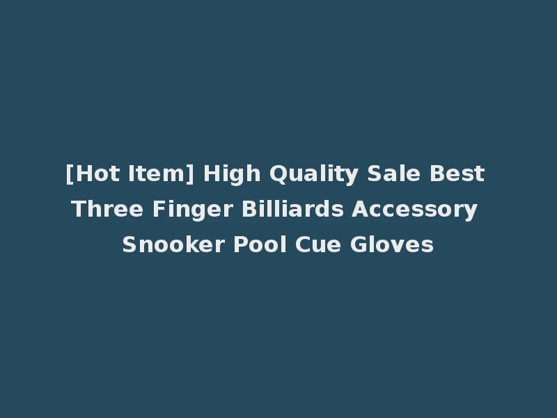 [Hot Item] High Quality Sale Best Three Finger Billiards Accessory Snooker Pool Cue Gloves