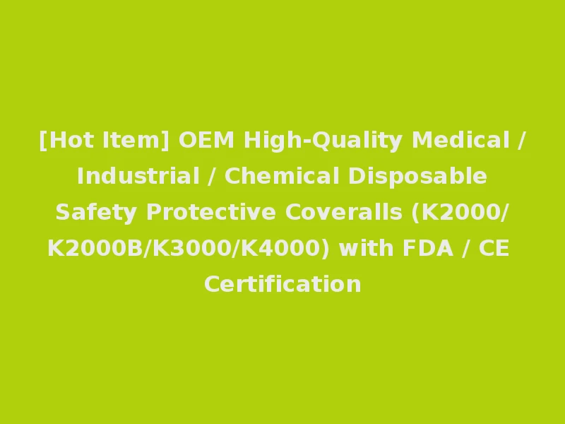 [Hot Item] OEM High-Quality Medical / Industrial / Chemical Disposable Safety Protective Coveralls (K2000/K2000B/K3000/K4000) with FDA / CE Certification