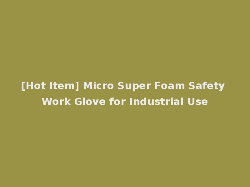 [Hot Item] Micro Super Foam Safety Work Glove for Industrial Use
