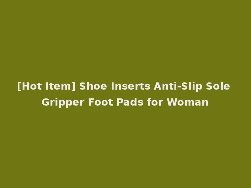 [Hot Item] Shoe Inserts Anti-Slip Sole Gripper Foot Pads for Woman