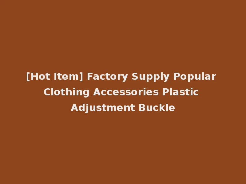 [Hot Item] Factory Supply Popular Clothing Accessories Plastic Adjustment Buckle