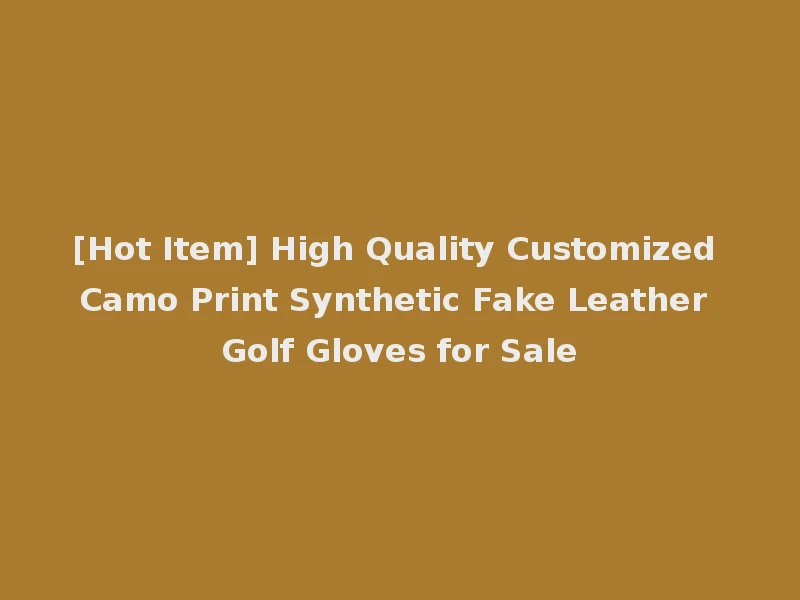 [Hot Item] High Quality Customized Camo Print Synthetic Fake Leather Golf Gloves for Sale