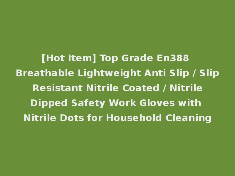 [Hot Item] Top Grade En388 Breathable Lightweight Anti Slip / Slip Resistant Nitrile Coated / Nitrile Dipped Safety Work Gloves with Nitrile Dots for Household Cleaning