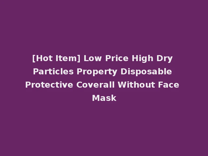 [Hot Item] Low Price High Dry Particles Property Disposable Protective Coverall Without Face Mask